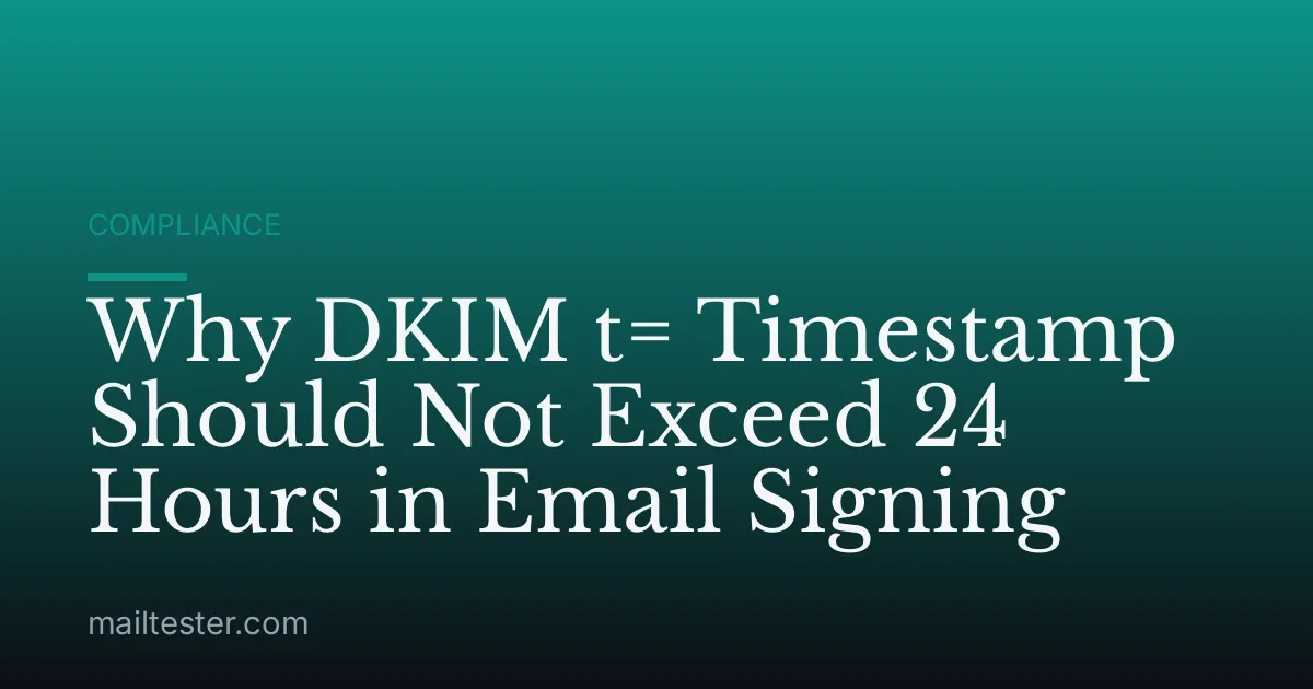 Why DKIM t= Timestamp Should Not Exceed 24 Hours in Email Signing