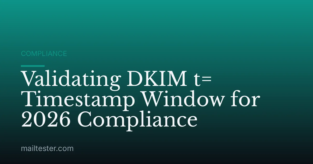 Validating DKIM t= Timestamp Window for 2026 Compliance
