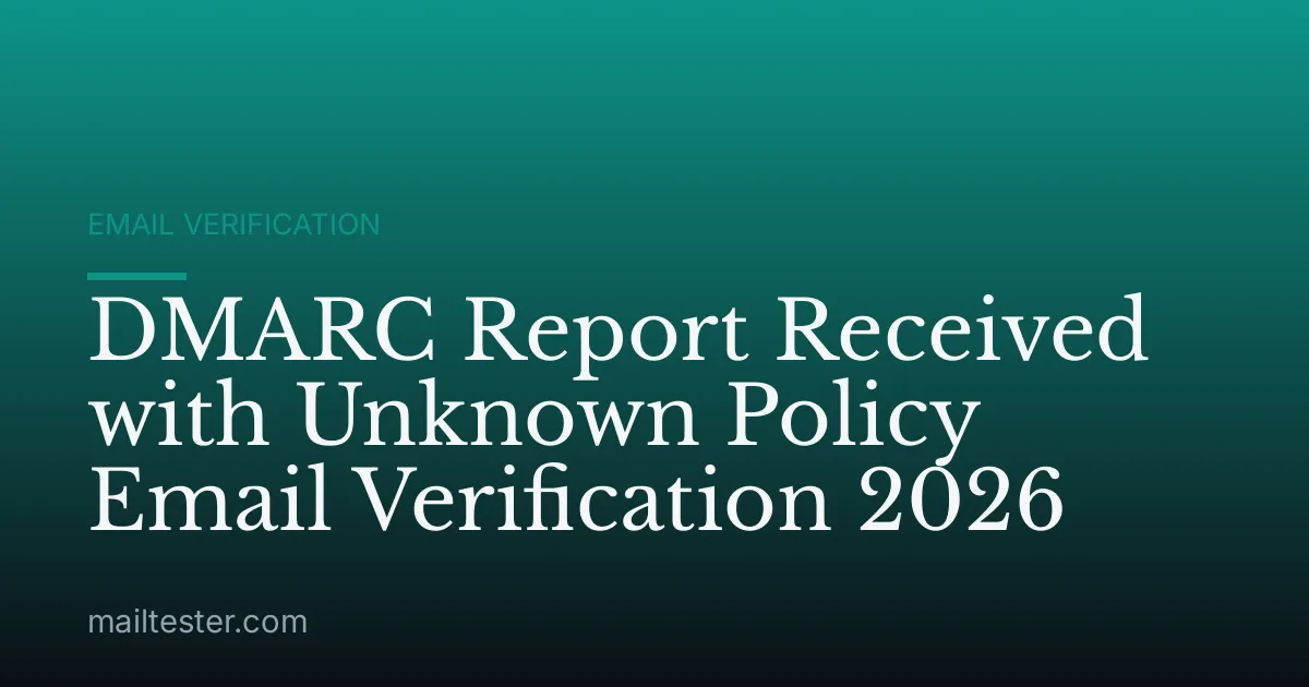 DMARC Report Received with Unknown Policy Email Verification 2026