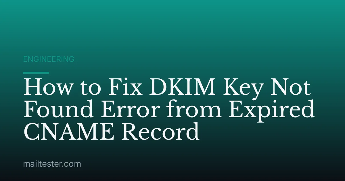 How to Fix DKIM Key Not Found Error from Expired CNAME Record