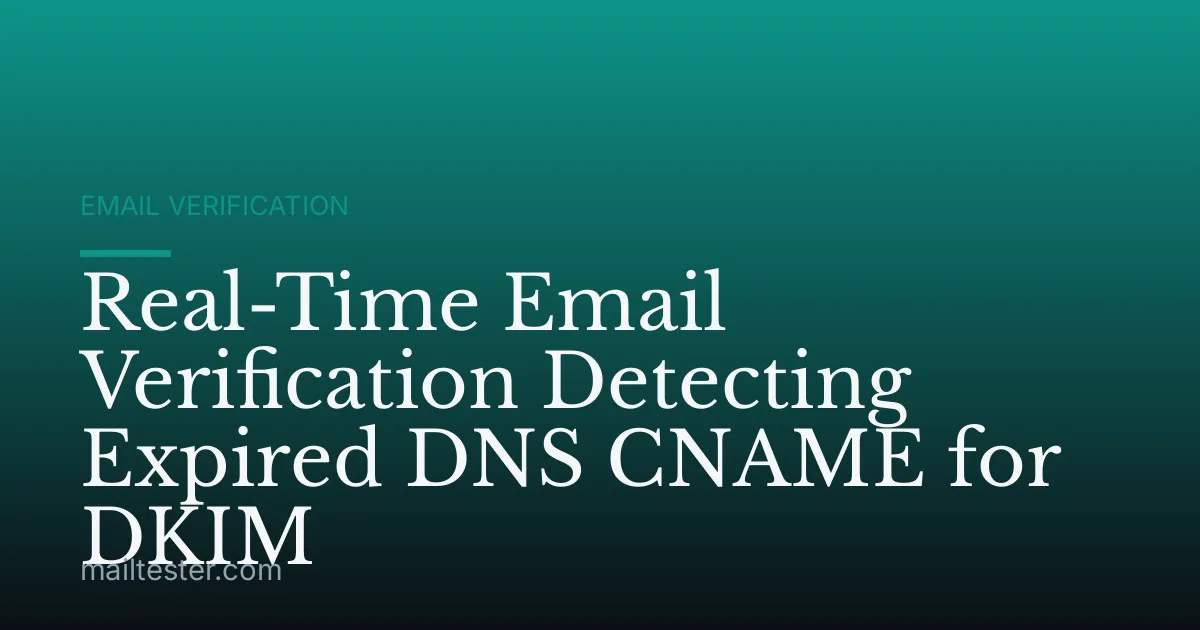 Real-Time Email Verification Detecting Expired DNS CNAME for DKIM
