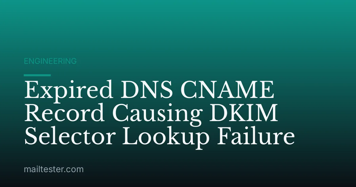 Expired DNS CNAME Record Causing DKIM Selector Lookup Failure