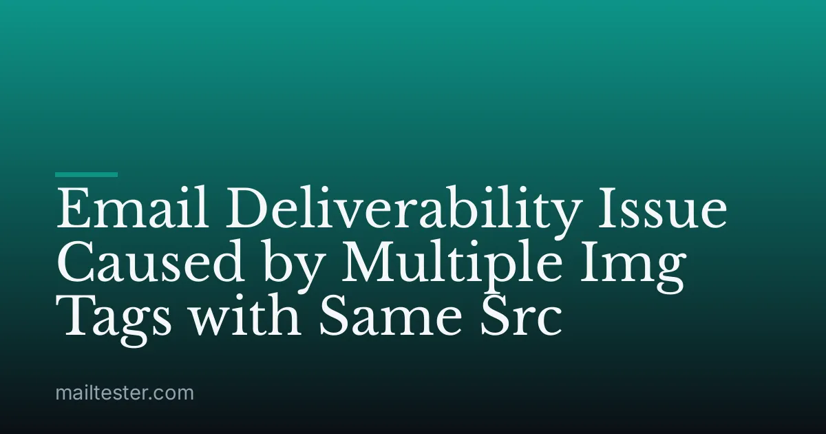 Email Deliverability Issue Caused by Multiple Img Tags with Same Src
