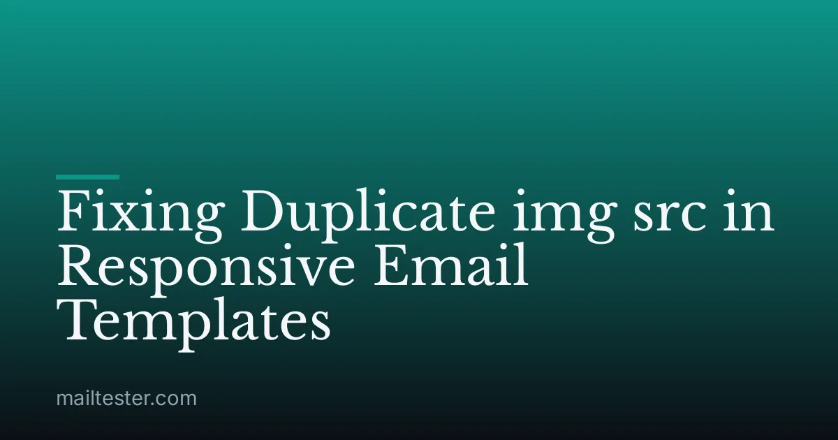 Fixing Duplicate img src in Responsive Email Templates