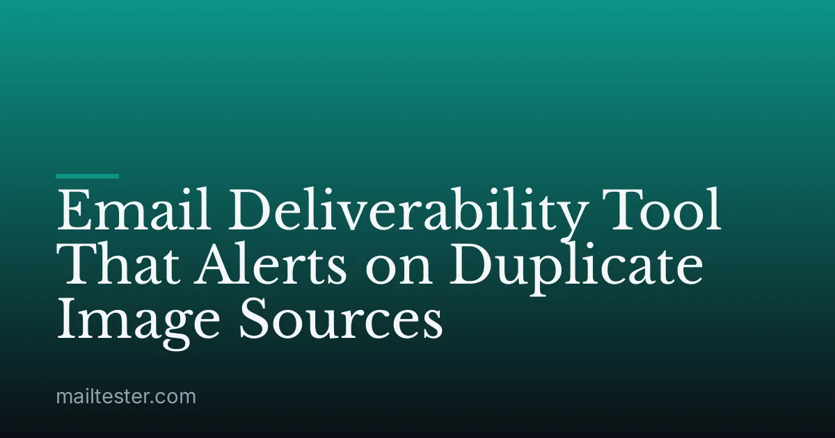 Email Deliverability Tool That Alerts on Duplicate Image Sources