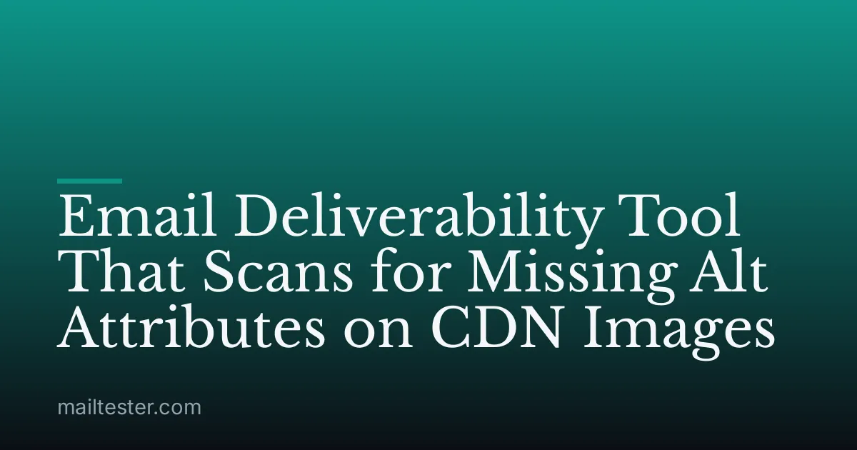Email Deliverability Tool That Scans for Missing Alt Attributes on CDN Images