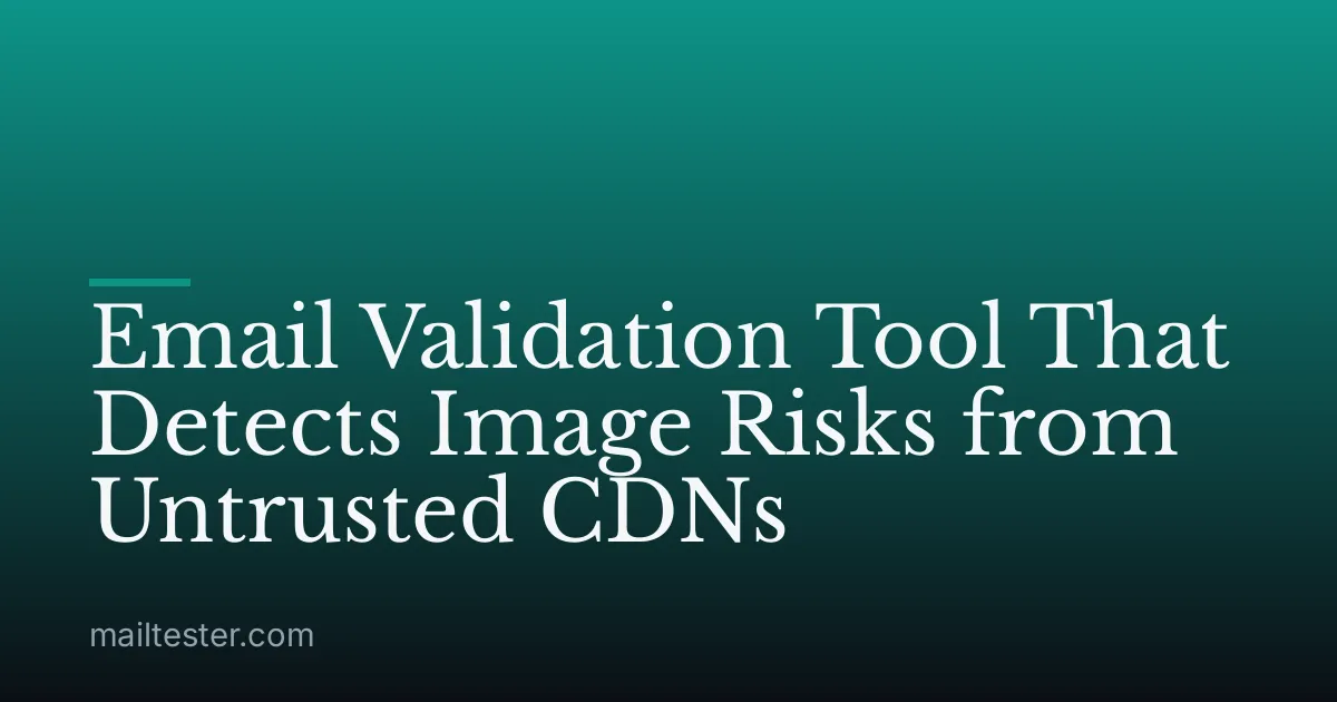 Email Validation Tool That Detects Image Risks from Untrusted CDNs