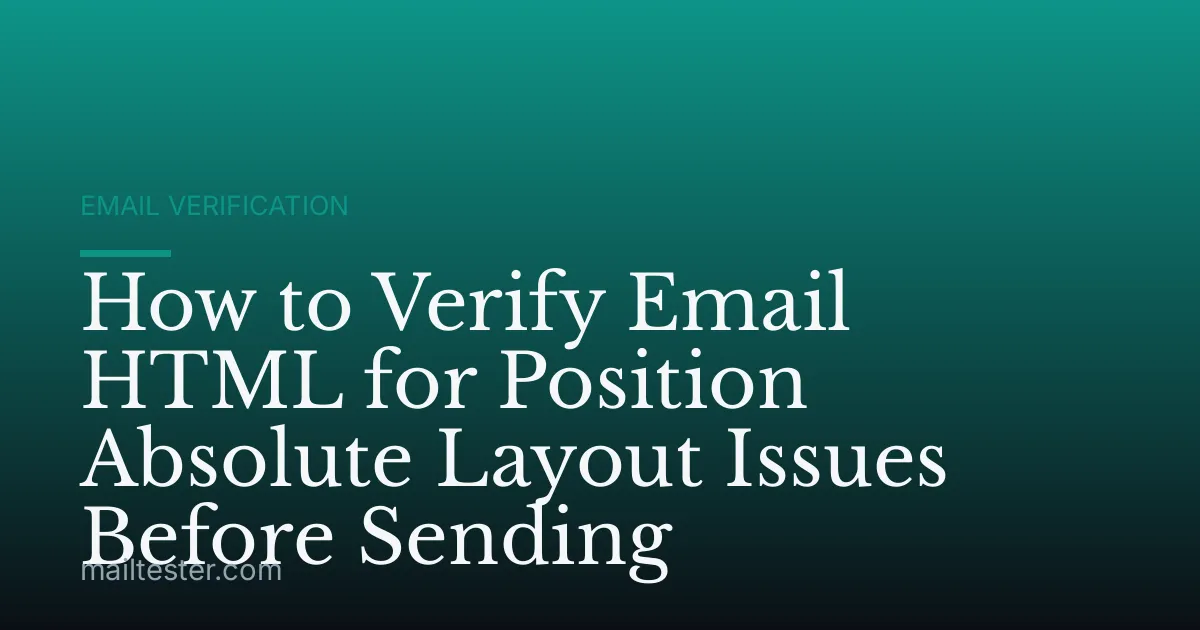 How to Verify Email HTML for Position Absolute Layout Issues Before Sending