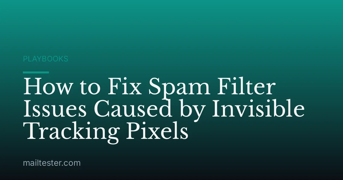 How to Fix Spam Filter Issues Caused by Invisible Tracking Pixels