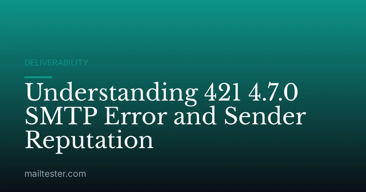 Understanding 421 4.7.0 SMTP Error and Sender Reputation