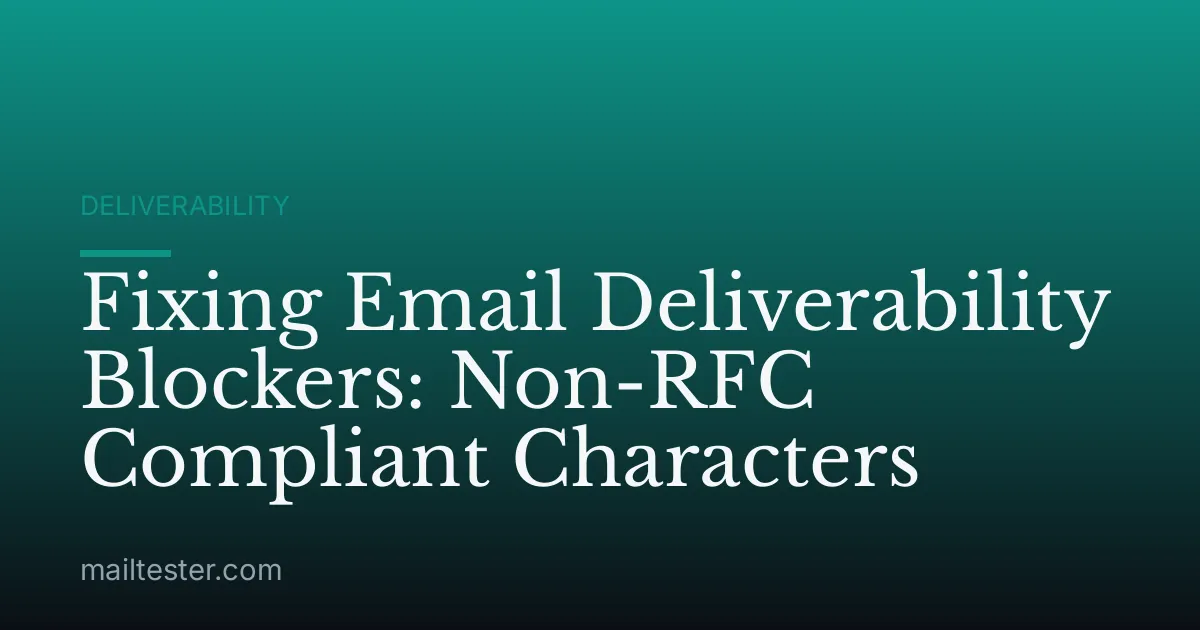 Fixing Email Deliverability Blockers: Non-RFC Compliant Characters