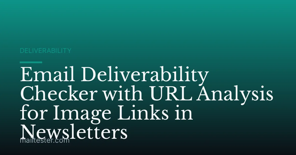 Email Deliverability Checker with URL Analysis for Image Links in Newsletters