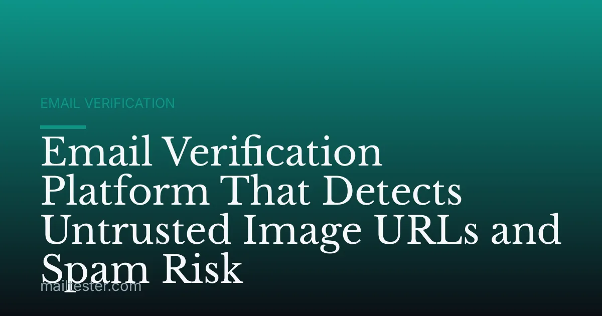 Email Verification Platform That Detects Untrusted Image URLs and Spam Risk