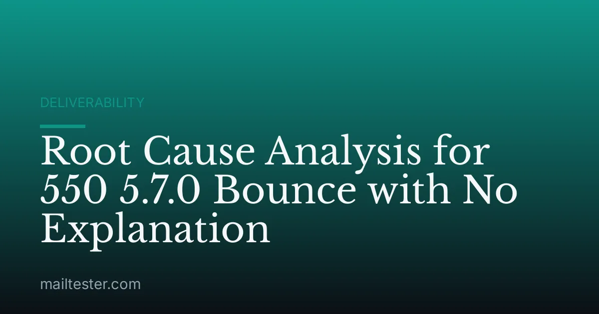 Root Cause Analysis for 550 5.7.0 Bounce with No Explanation