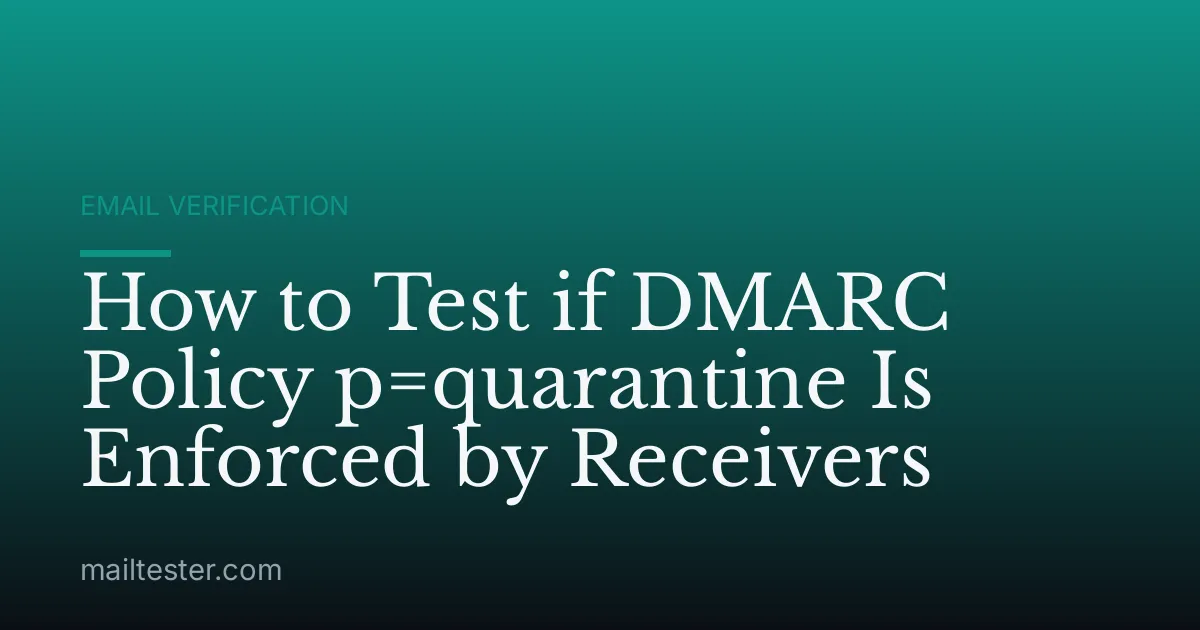 How to Test if DMARC Policy p=quarantine Is Enforced by Receivers
