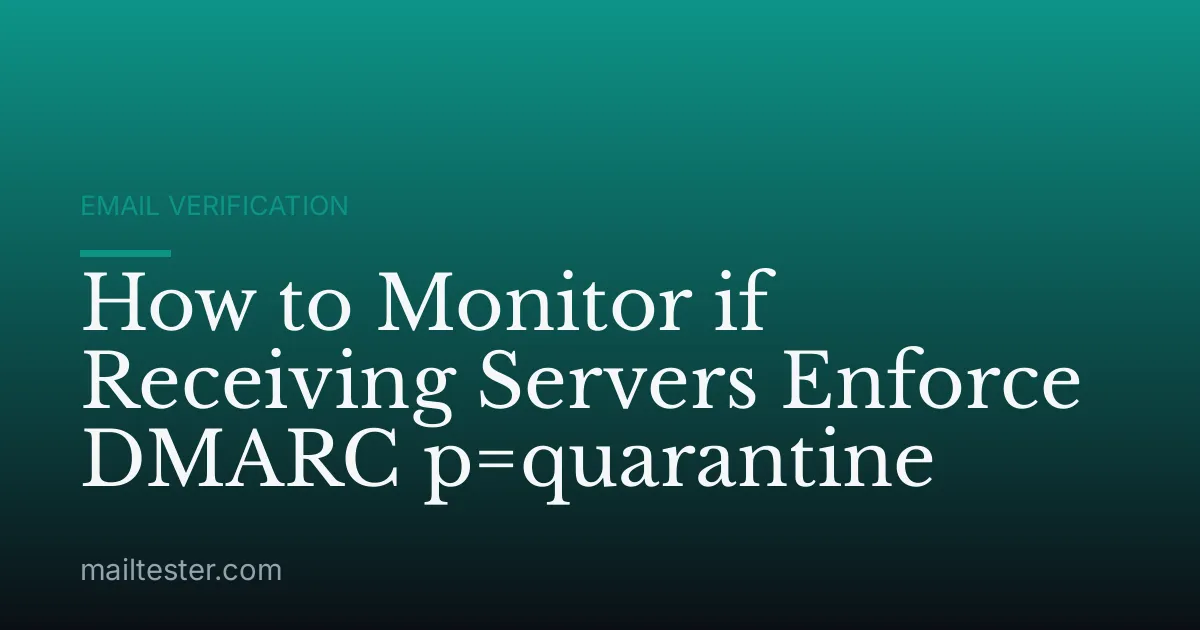 How to Monitor if Receiving Servers Enforce DMARC p=quarantine