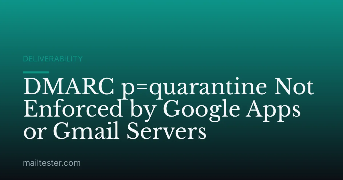DMARC p=quarantine Not Enforced by Google Apps or Gmail Servers