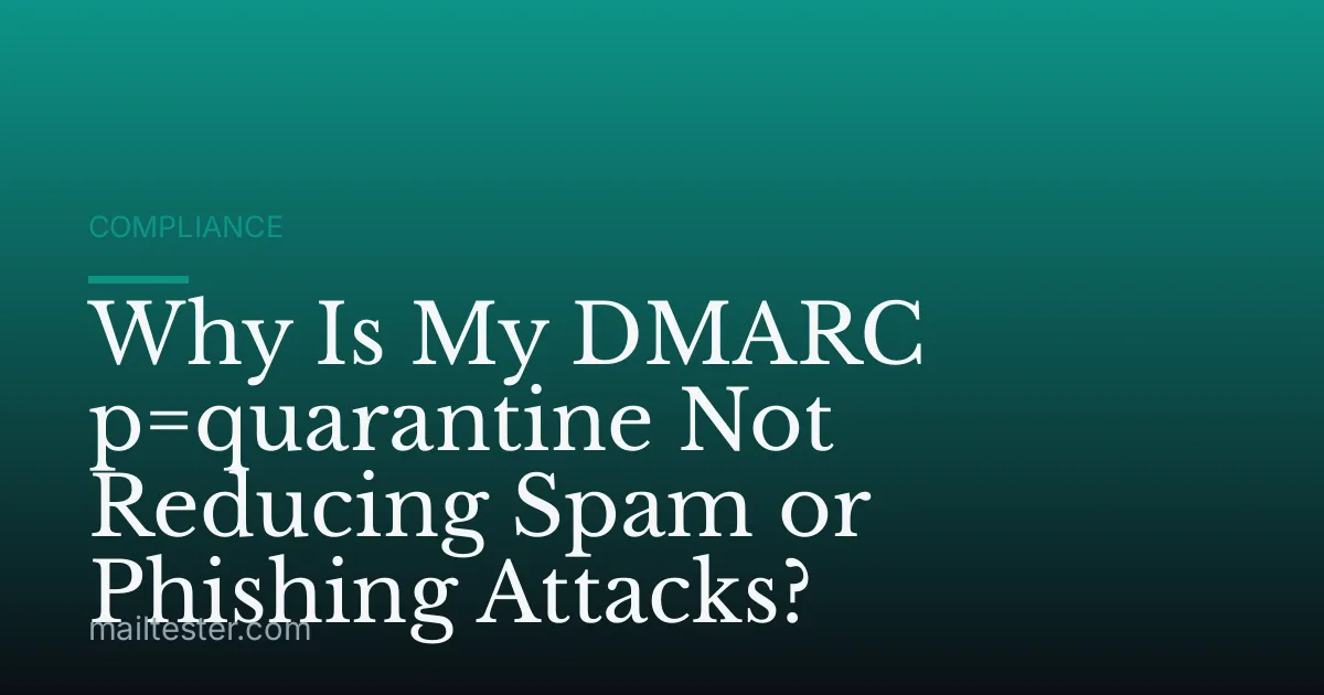 Why Is My DMARC p=quarantine Not Reducing Spam or Phishing Attacks?