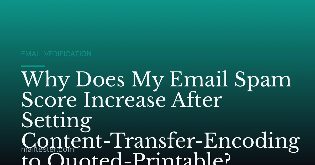 Why Does My Email Spam Score Increase After Setting Content-Transfer-Encoding to Quoted-Printable?