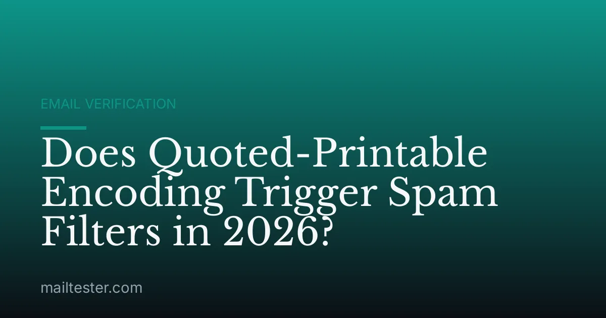 Does Quoted-Printable Encoding Trigger Spam Filters in 2026?