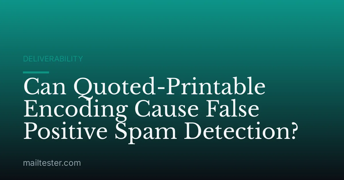 Can Quoted-Printable Encoding Cause False Positive Spam Detection?
