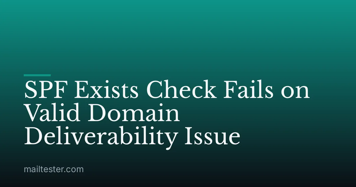 SPF Exists Check Fails on Valid Domain Deliverability Issue