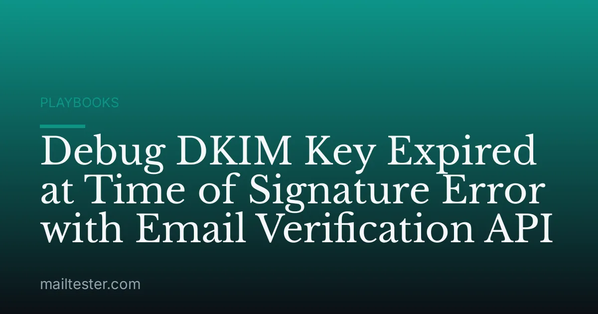 Debug DKIM Key Expired at Time of Signature Error with Email Verification API