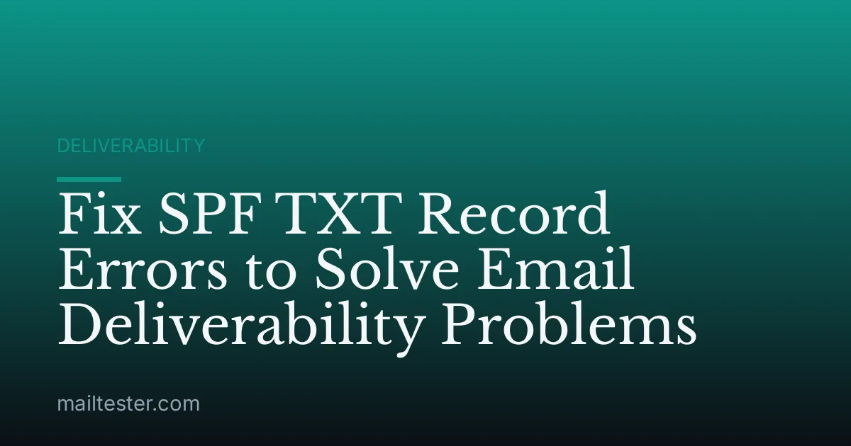 Fix SPF TXT Record Errors to Solve Email Deliverability Problems