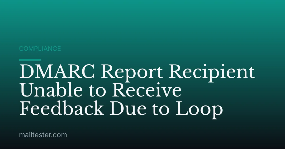 DMARC Report Recipient Unable to Receive Feedback Due to Loop
