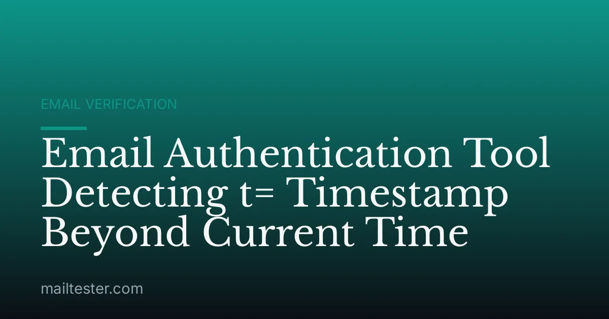Email Authentication Tool Detecting t= Timestamp Beyond Current Time