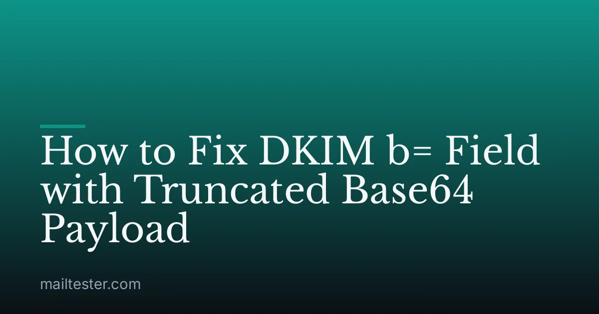 How to Fix DKIM b= Field with Truncated Base64 Payload