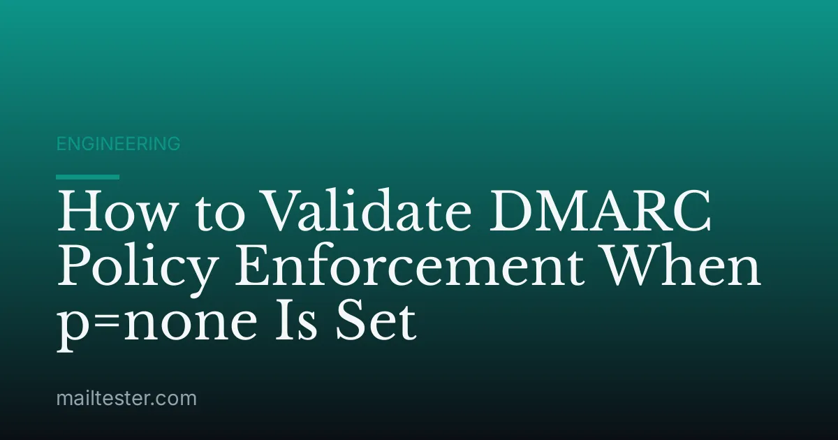 How to Validate DMARC Policy Enforcement When p=none Is Set