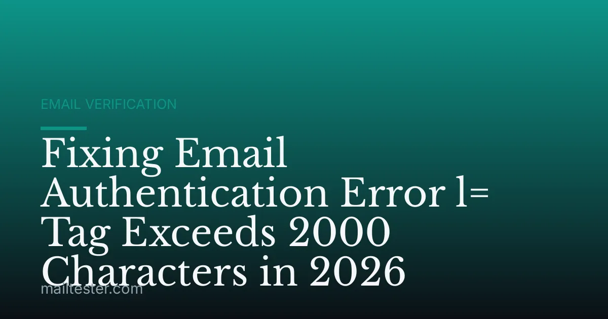 Fixing Email Authentication Error l= Tag Exceeds 2000 Characters in 2026