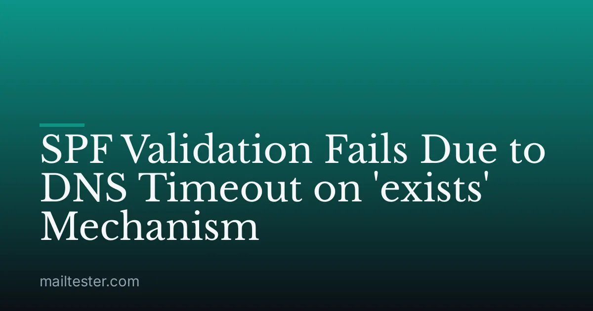 SPF Validation Fails Due to DNS Timeout on 'exists' Mechanism