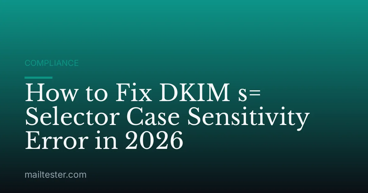How to Fix DKIM s= Selector Case Sensitivity Error in 2026