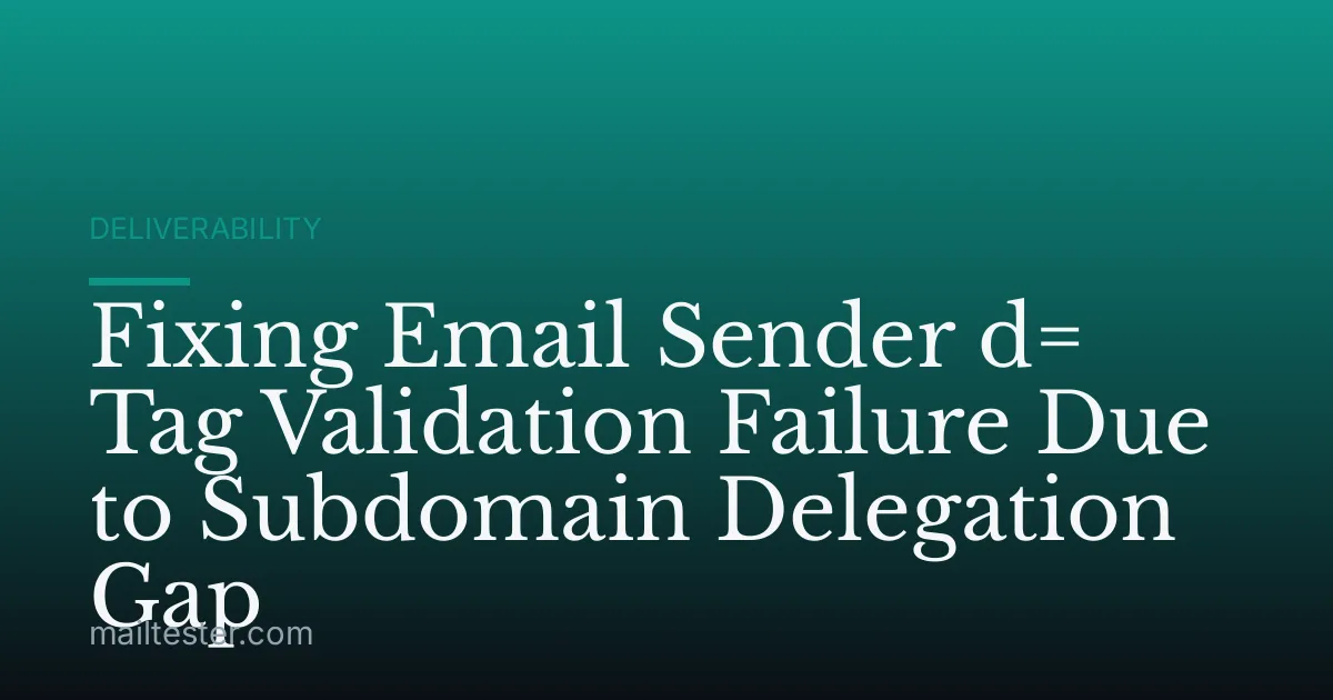 Fixing Email Sender d= Tag Validation Failure Due to Subdomain Delegation Gap