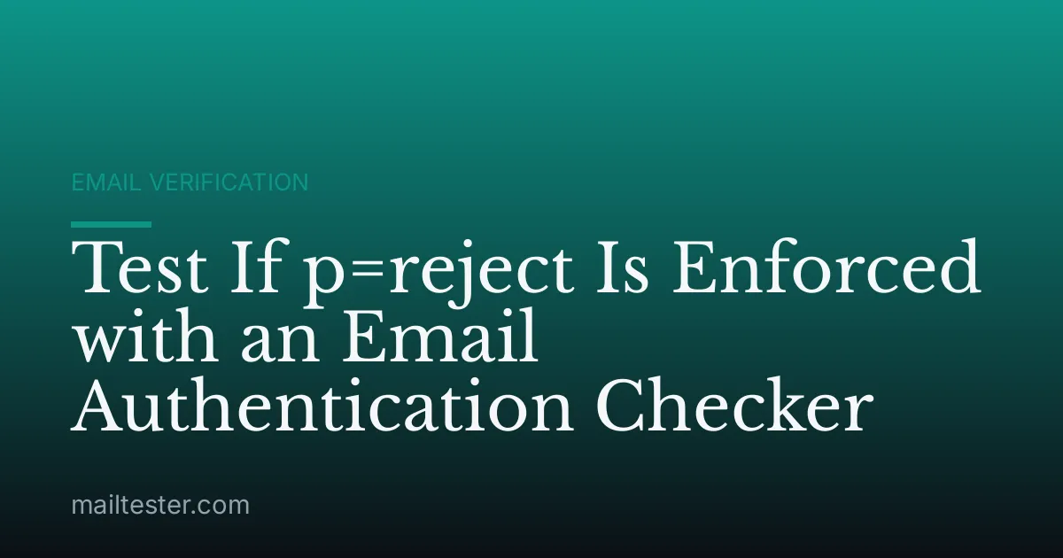 Test If p=reject Is Enforced with an Email Authentication Checker