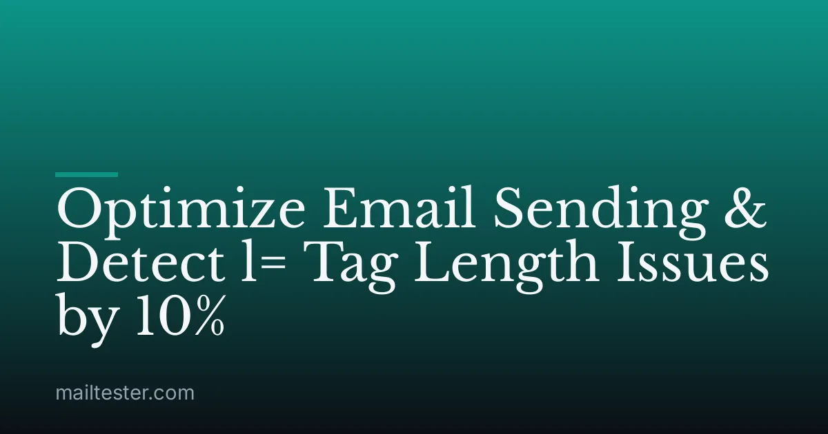 Optimize Email Sending & Detect l= Tag Length Issues by 10%