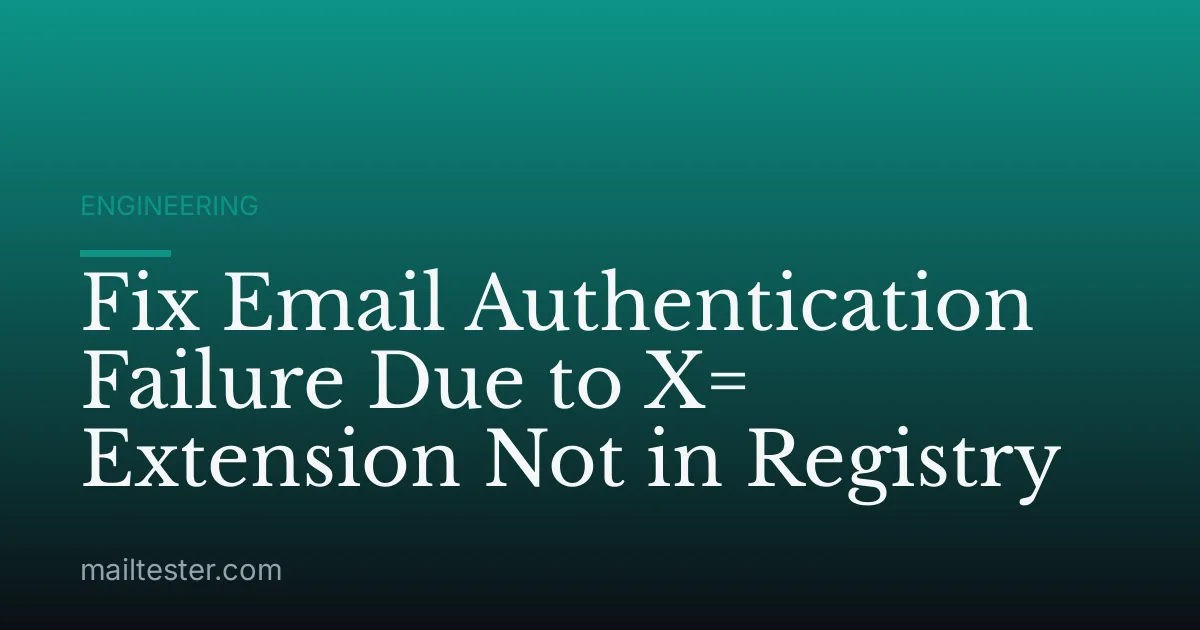 Fix Email Authentication Failure Due to X= Extension Not in Registry