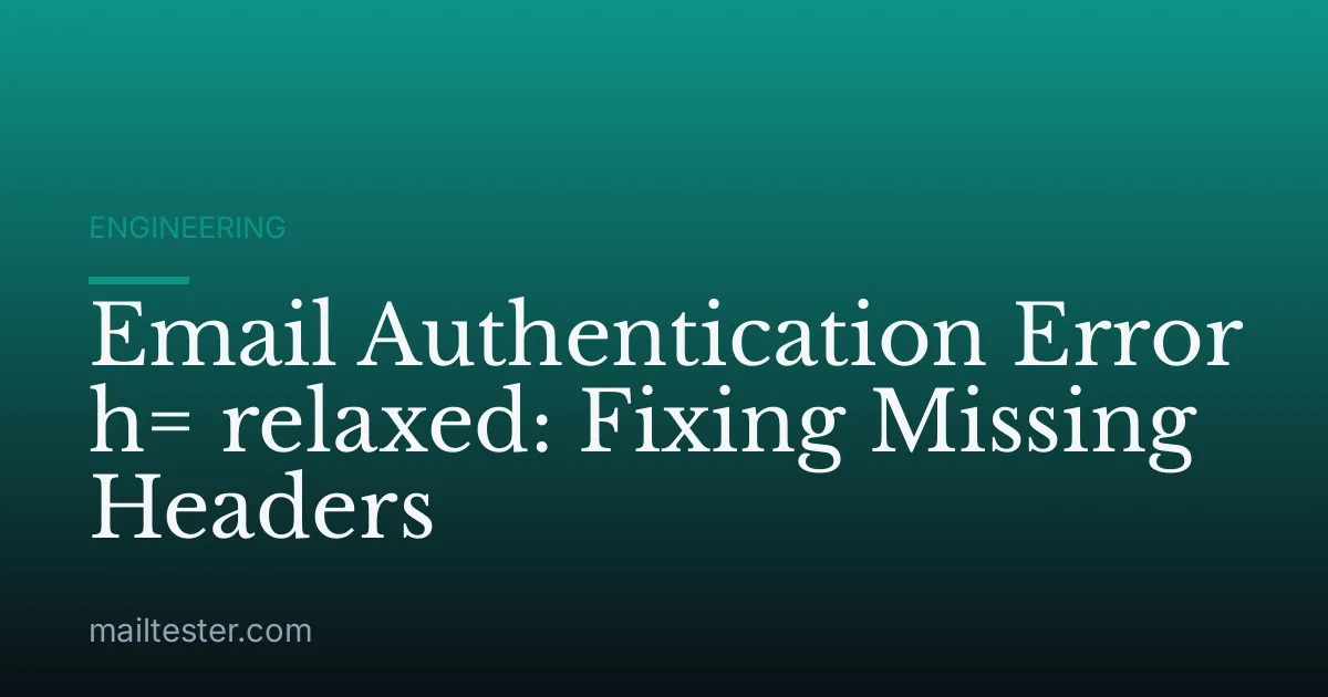 Email Authentication Error h= relaxed: Fixing Missing Headers