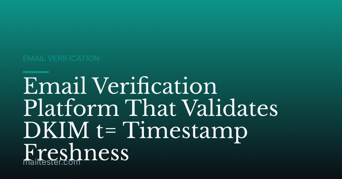 Email Verification Platform That Validates DKIM t= Timestamp Freshness