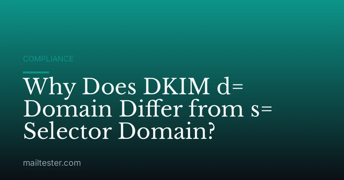 Why Does DKIM d= Domain Differ from s= Selector Domain?