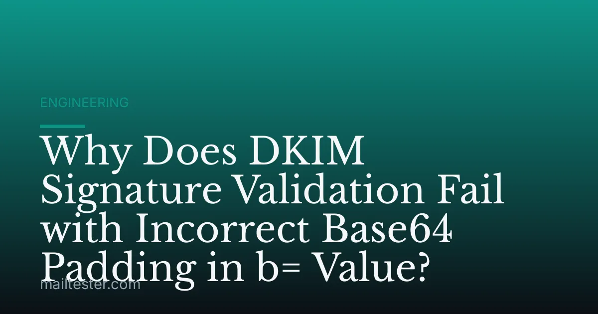 Why Does DKIM Signature Validation Fail with Incorrect Base64 Padding in b= Value?