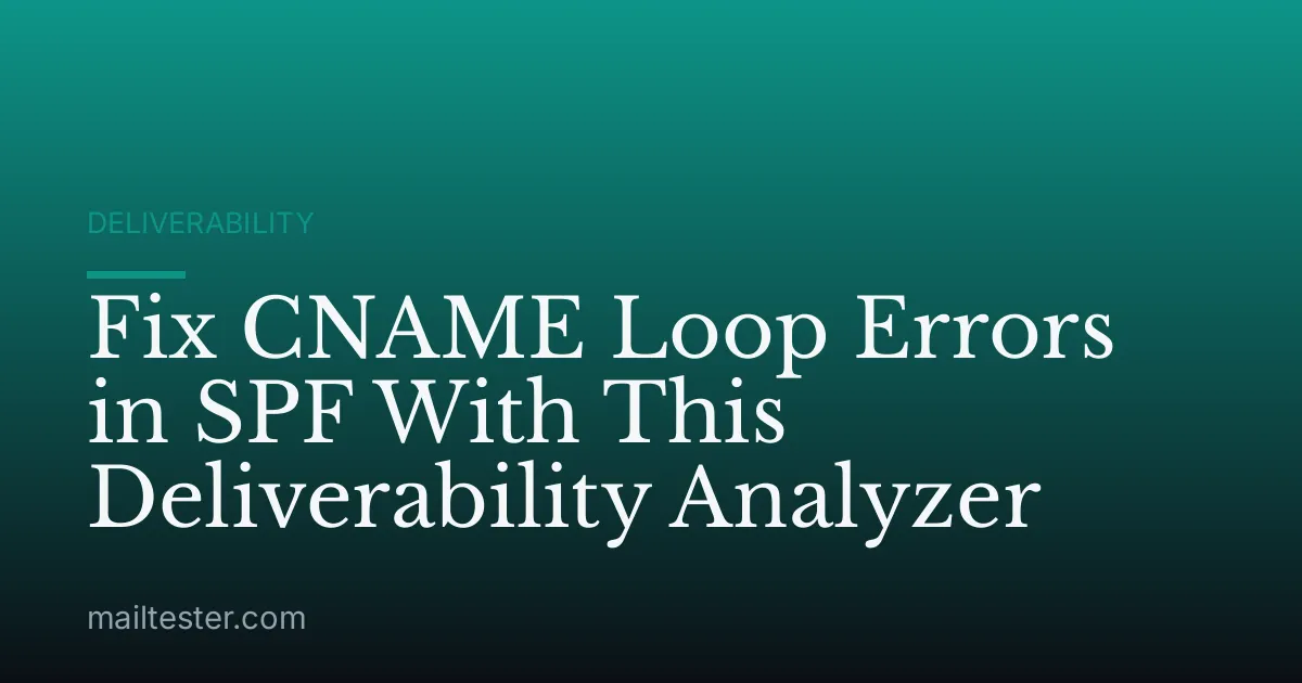 Fix CNAME Loop Errors in SPF With This Deliverability Analyzer