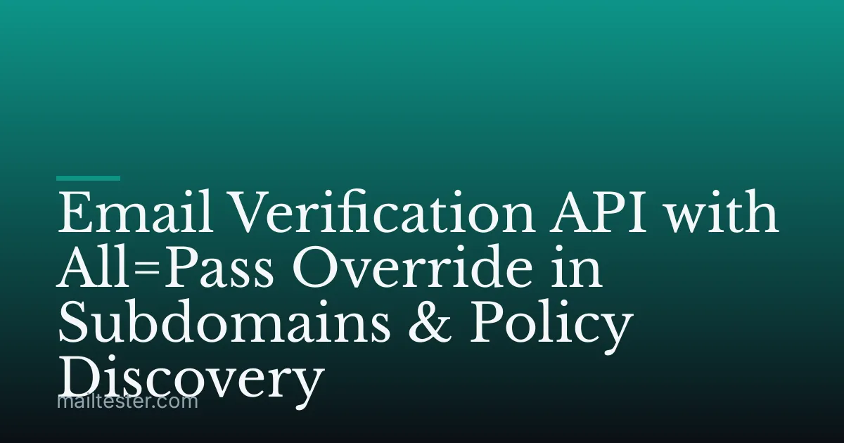 Email Verification API with All=Pass Override in Subdomains & Policy Discovery