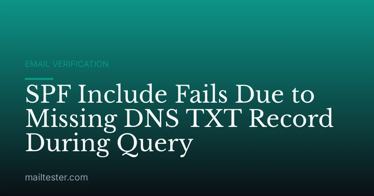 SPF Include Fails Due to Missing DNS TXT Record During Query