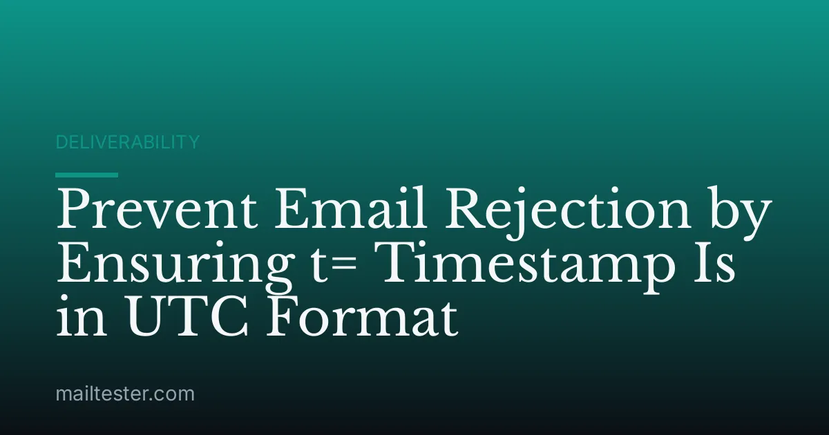 Prevent Email Rejection by Ensuring t= Timestamp Is in UTC Format