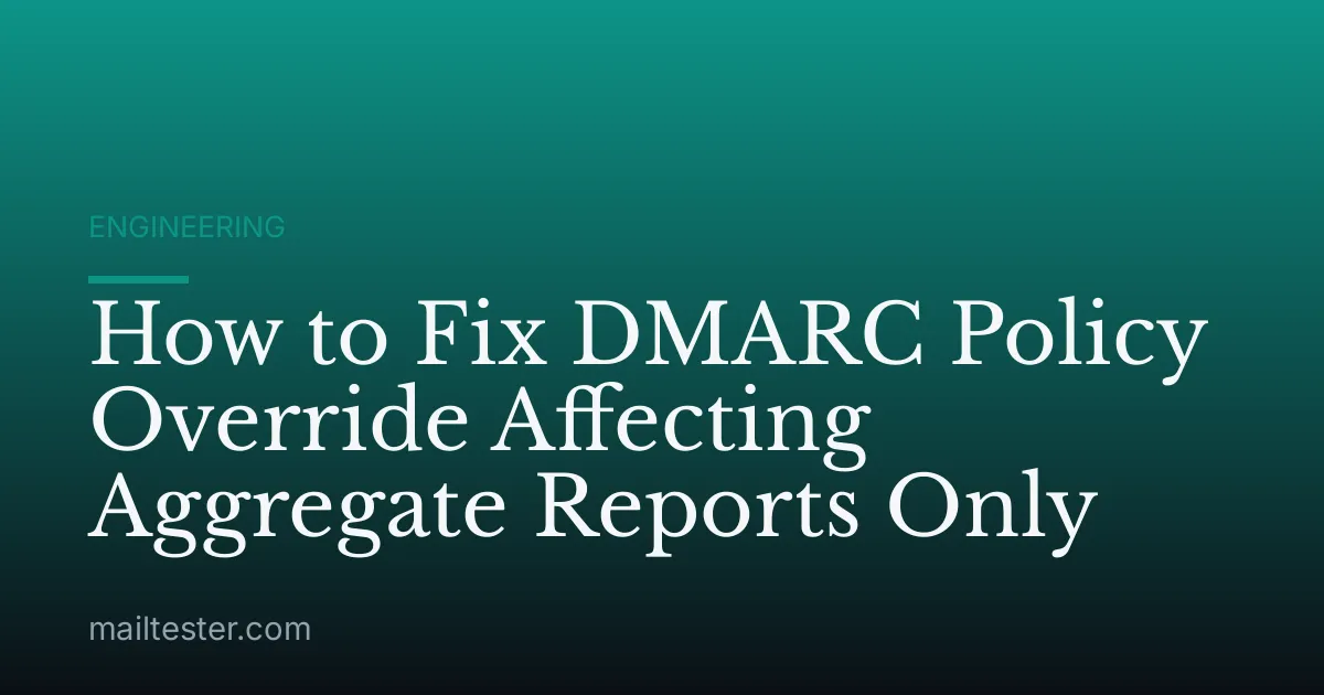 How to Fix DMARC Policy Override Affecting Aggregate Reports Only