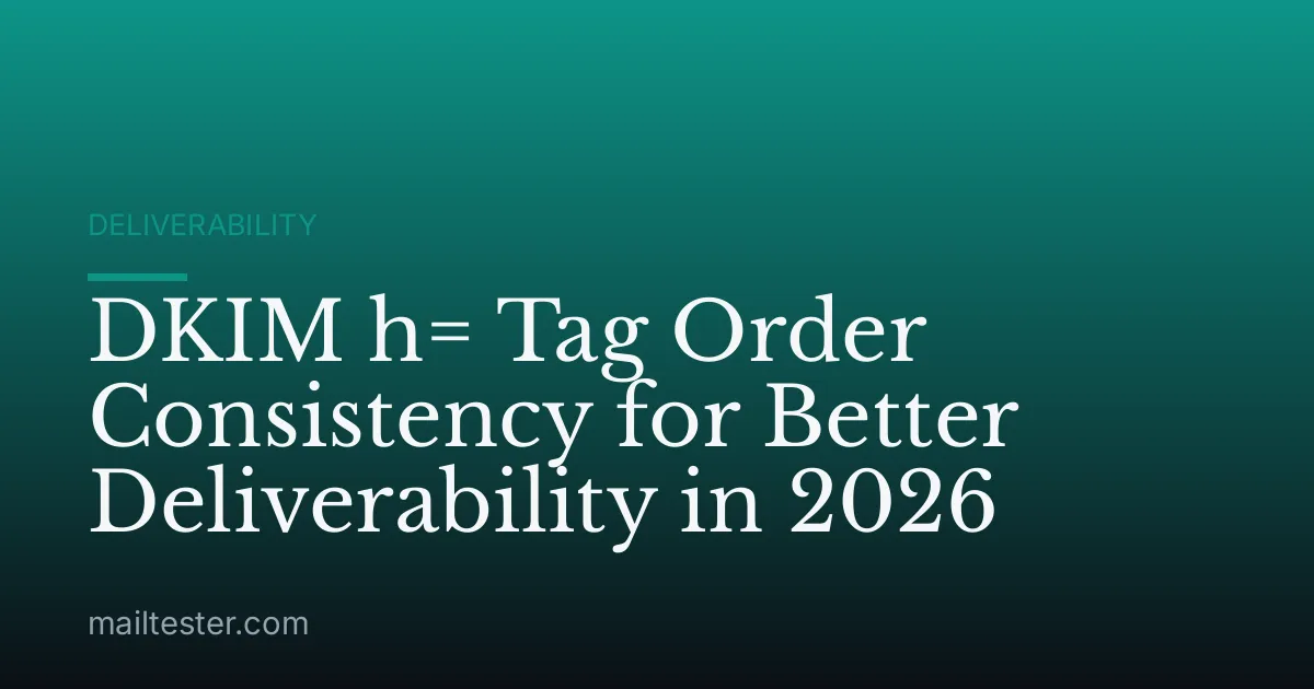 DKIM h= Tag Order Consistency for Better Deliverability in 2026