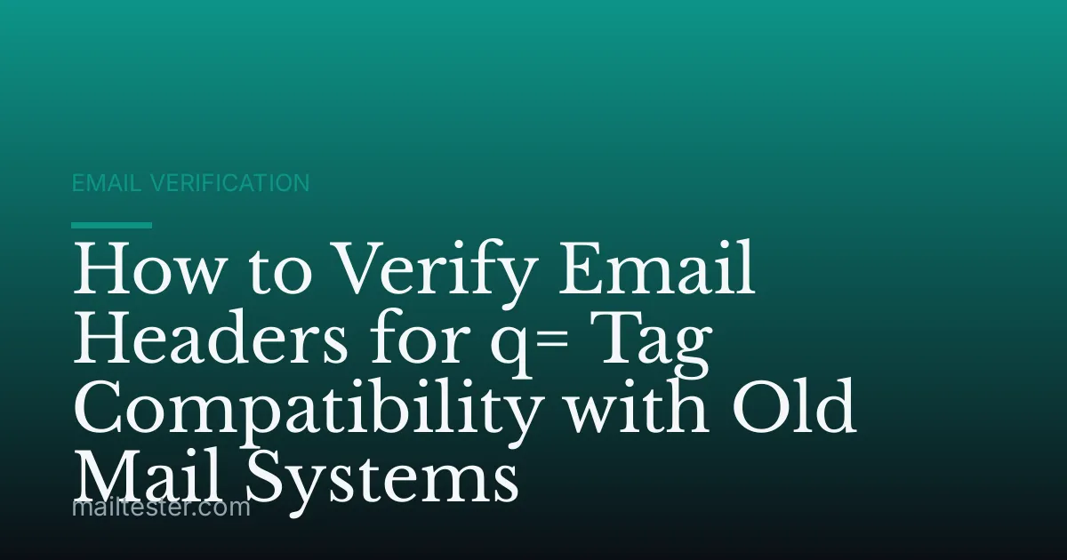 How to Verify Email Headers for q= Tag Compatibility with Old Mail Systems